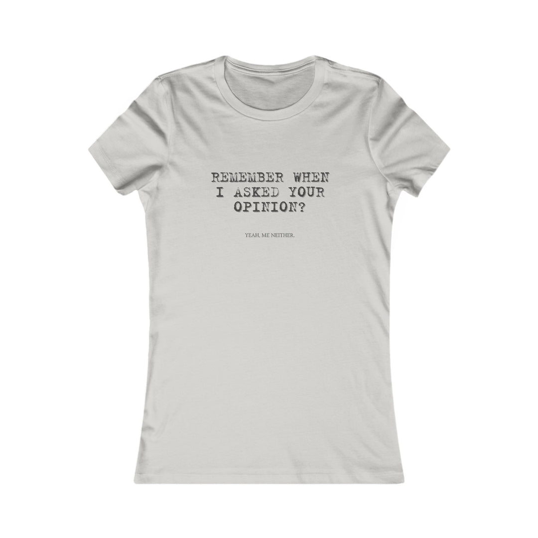 Remember When I Asked Your Opinion Shirt for Women