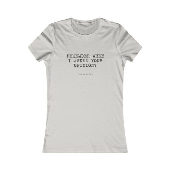 Remember When I Asked Your Opinion Shirt for Women