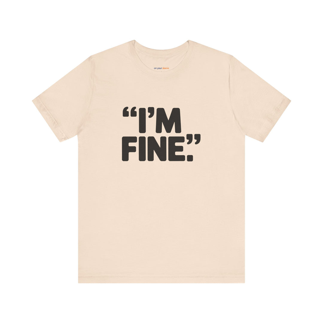 I'm Fine - Bold Statement or Sarcasm? - T-Shirt