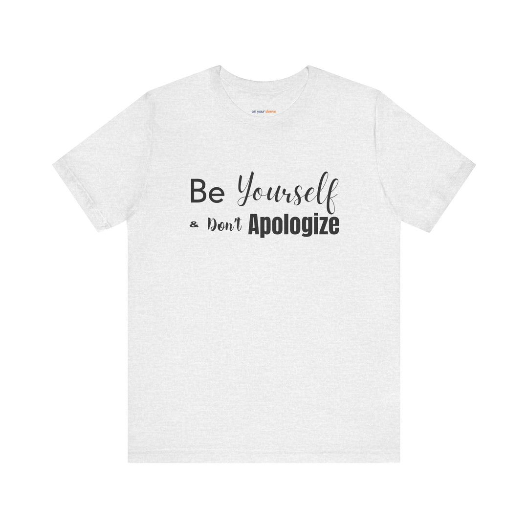 Be Yourself & Don't Apoligize– Authenticity Mental Health T-Shirt