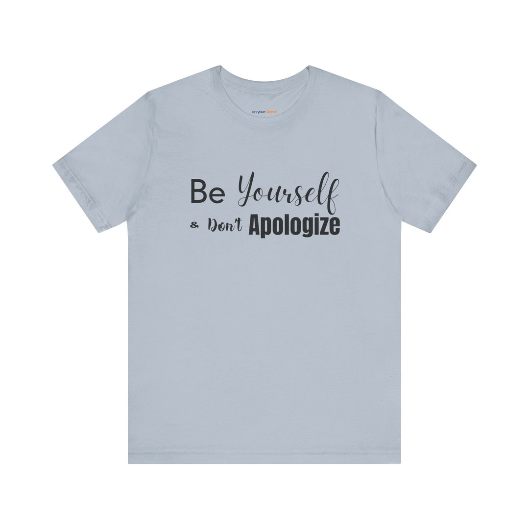 Be Yourself & Don't Apoligize– Authenticity Mental Health T-Shirt