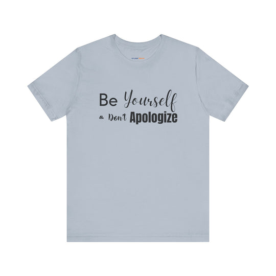 Be Yourself & Don't Apoligize– Authenticity Mental Health T-Shirt