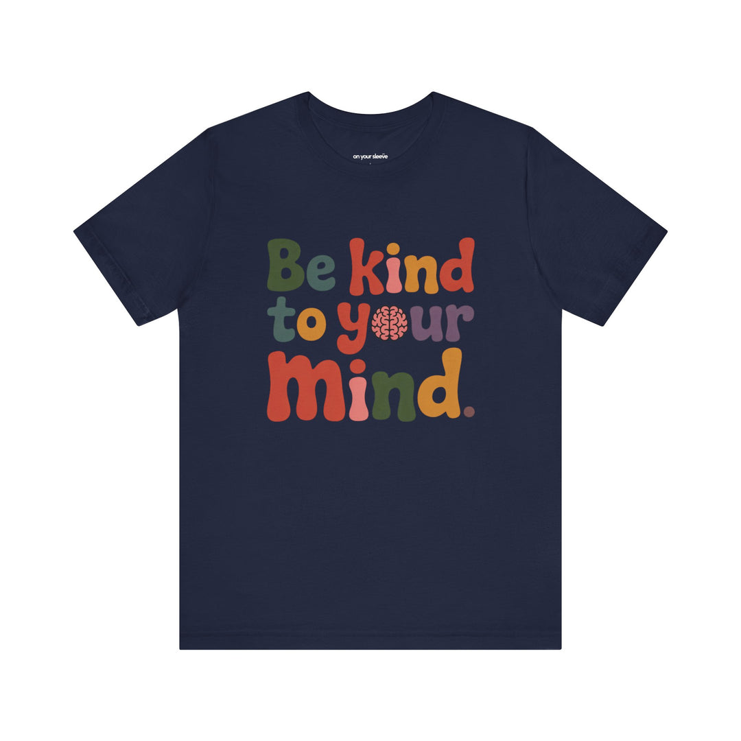 Be Kind to Your Mind, Mental Health and Wellness Support T-shirt
