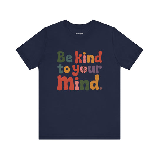 Be Kind to Your Mind, Mental Health and Wellness Support T-shirt