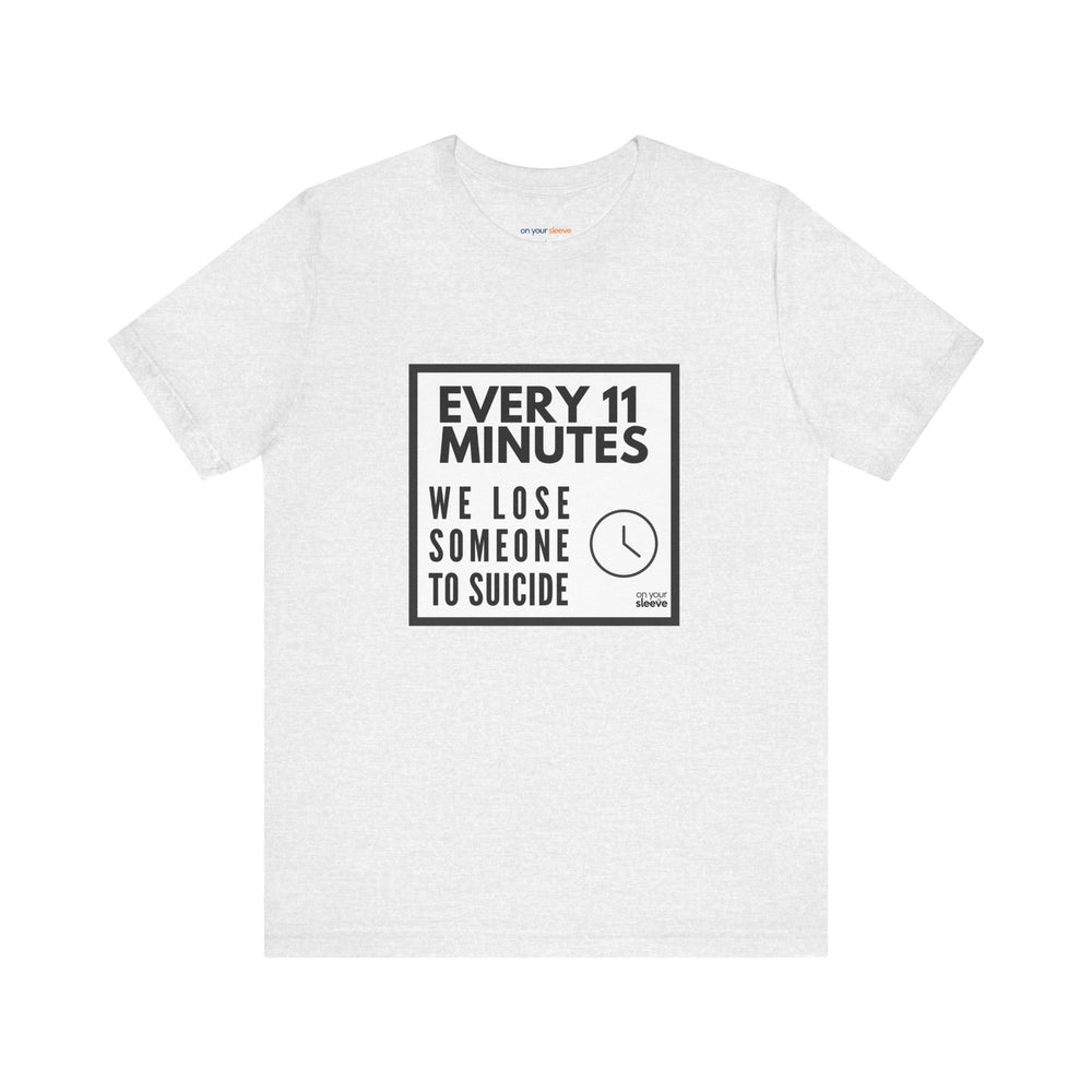 Every 11 Minutes We Lose Someone to Suicide – Awareness - T-Shirt