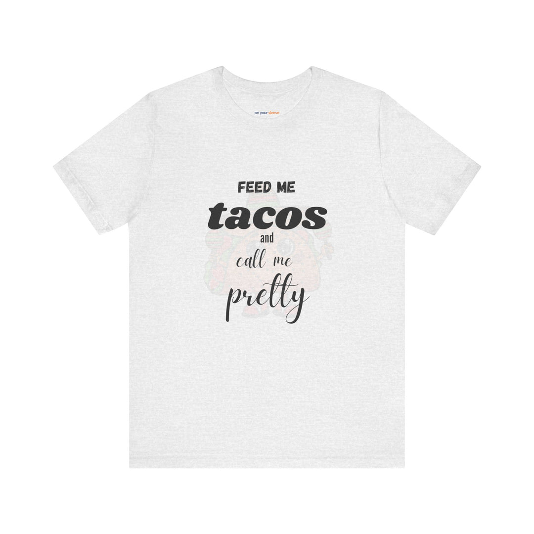 Feed Me Tacos and Call Me Pretty. – Humorous Comfort T-Shirt
