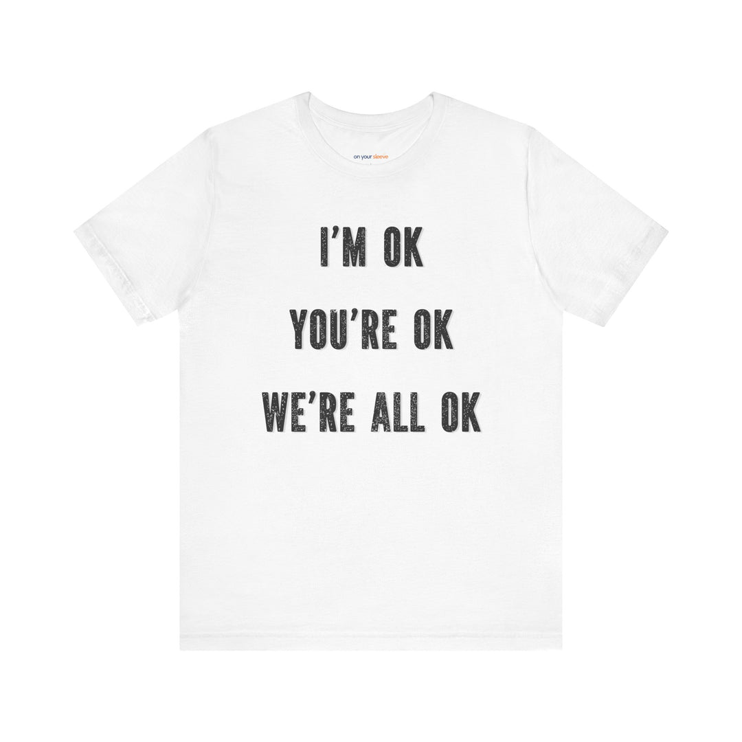 I'm OK, You're OK, We're All OK - Mental Health Awareness Unisex T-Shirt