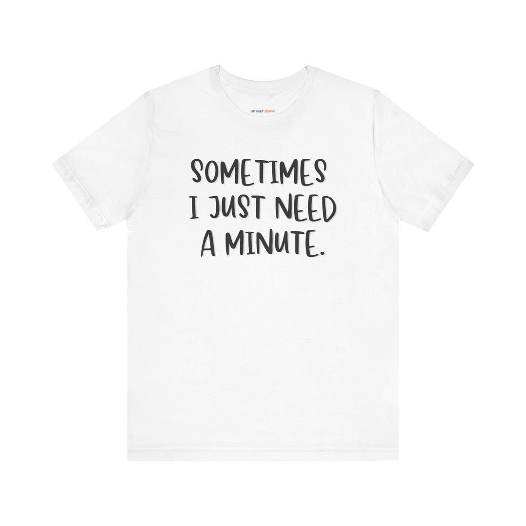Sometimes I Just Need a Minute - Mental Health Awareness Unisex T-Shirt