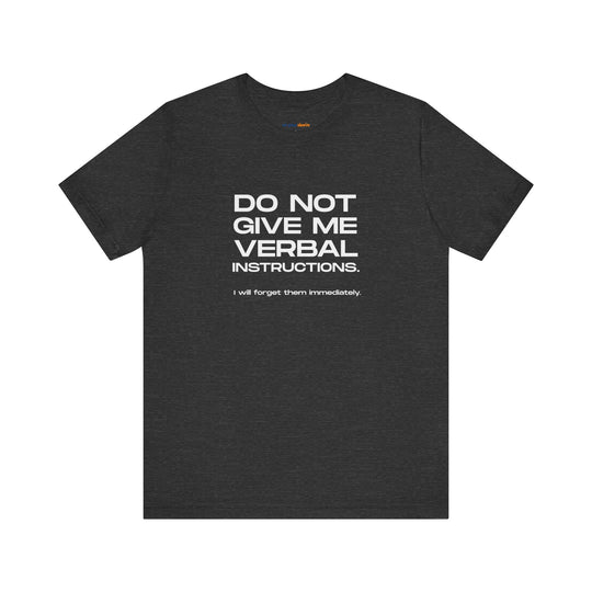 Do not give me verbal instructions- Humor - T-Shirt