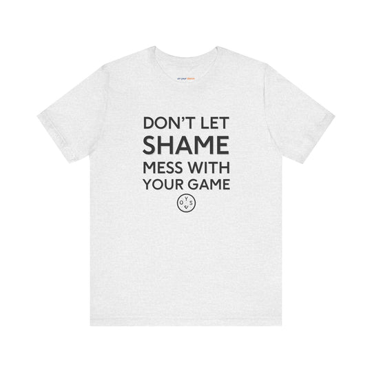 Don't let shame mess with your game - a powerful reminder to lead with empathy and strength.