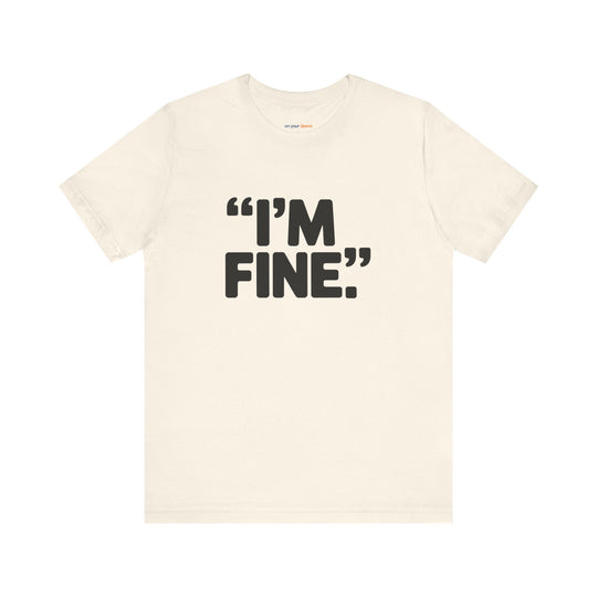 I'm Fine - Bold Statement or Sarcasm? - T-Shirt
