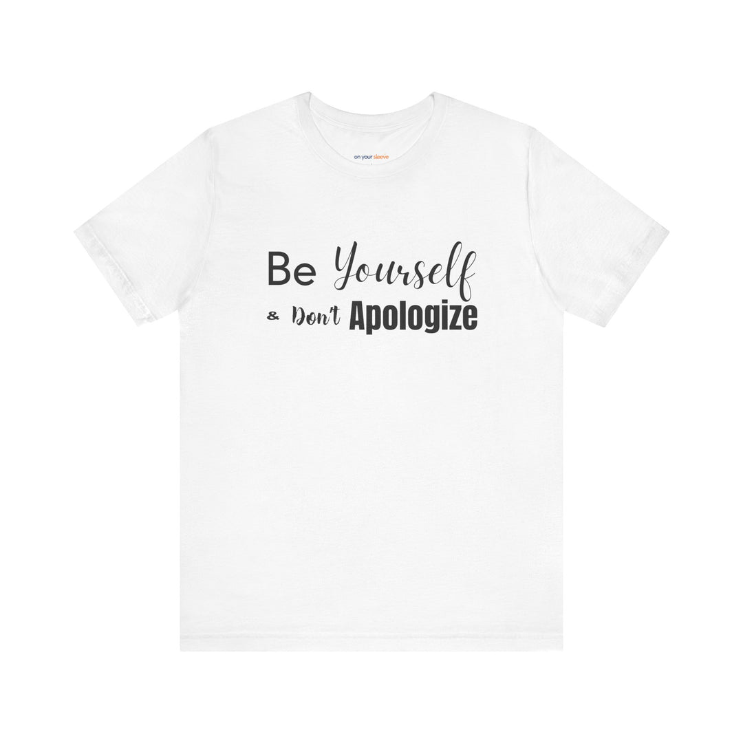 Be Yourself & Don't Apoligize– Authenticity Mental Health T-Shirt