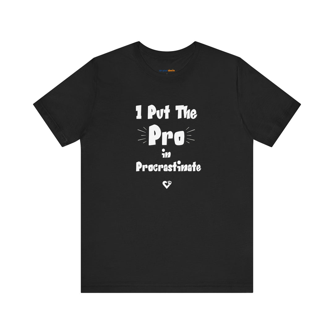 I Put the Pro in Procrastinate – Let your shirt speak your story.