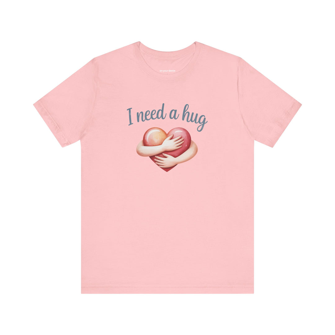 I Need A Hug - Emotional Support Mental Health Awareness Tee