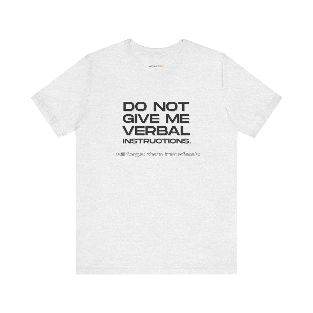 Do not give me verbal instructions- Humor - T-Shirt