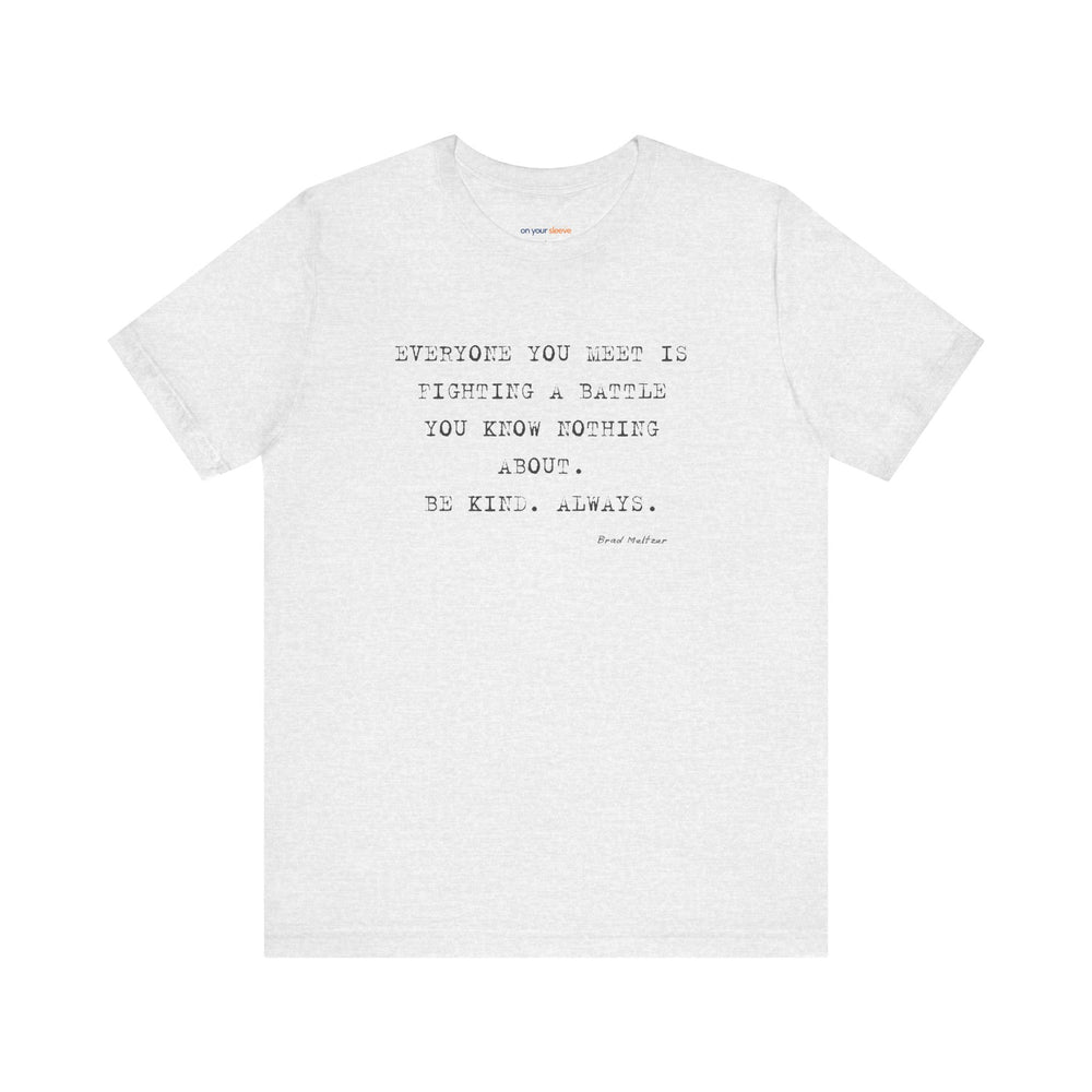 Everyone You Meet Is Fighting a Battle – Be Kind - T-Shirt