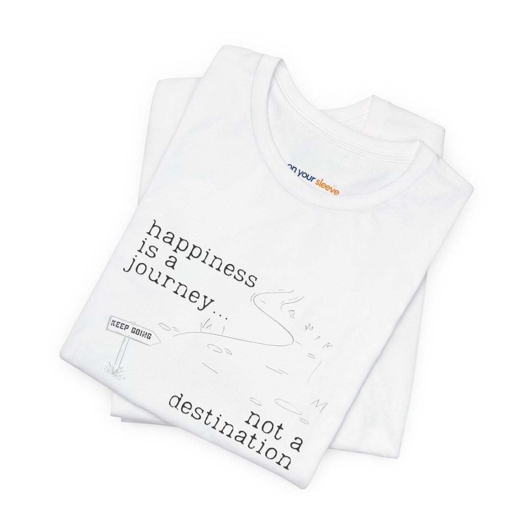 Happiness is a journey, not a destination – Let your shirt speak your story.