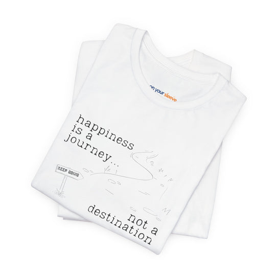 Happiness is a journey, not a destination – Let your shirt speak your story.