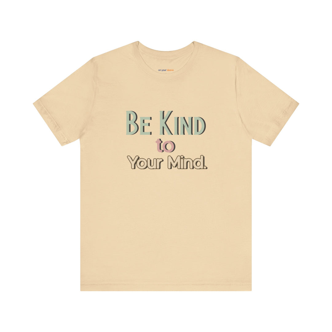 Be Kind to Your Mind - Mental Health and Wellness Support T-Shirt