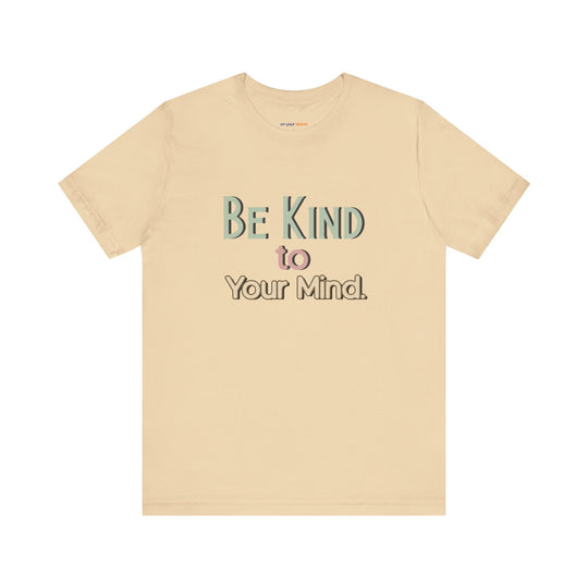 Be Kind to Your Mind - Mental Health and Wellness Support T-Shirt
