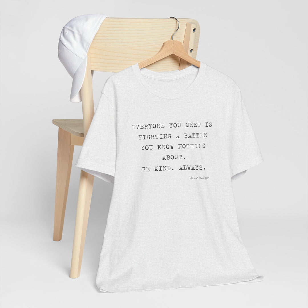 Everyone You Meet Is Fighting a Battle – Be Kind - T-Shirt