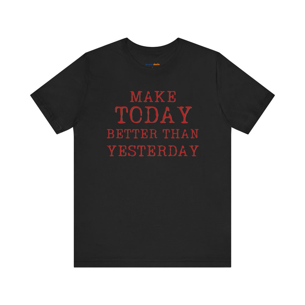 Make Today Better Than Yesterday – Motivational - T-Shirt
