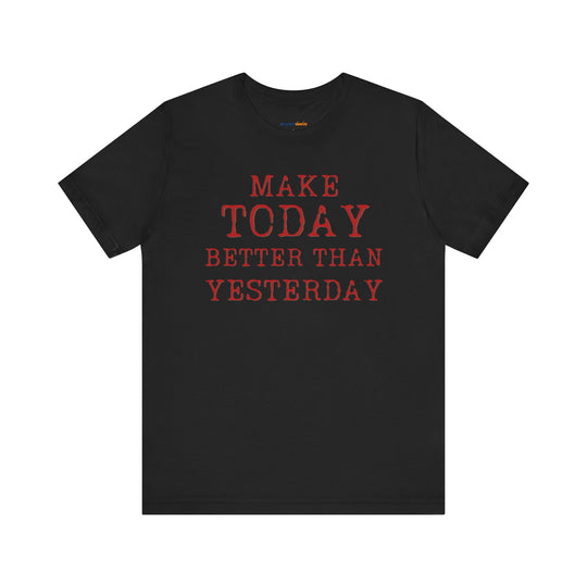 Make Today Better Than Yesterday – Motivational - T-Shirt