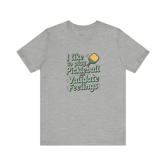 I like to play pickleball and validate feelings – Let your shirt speak your story.