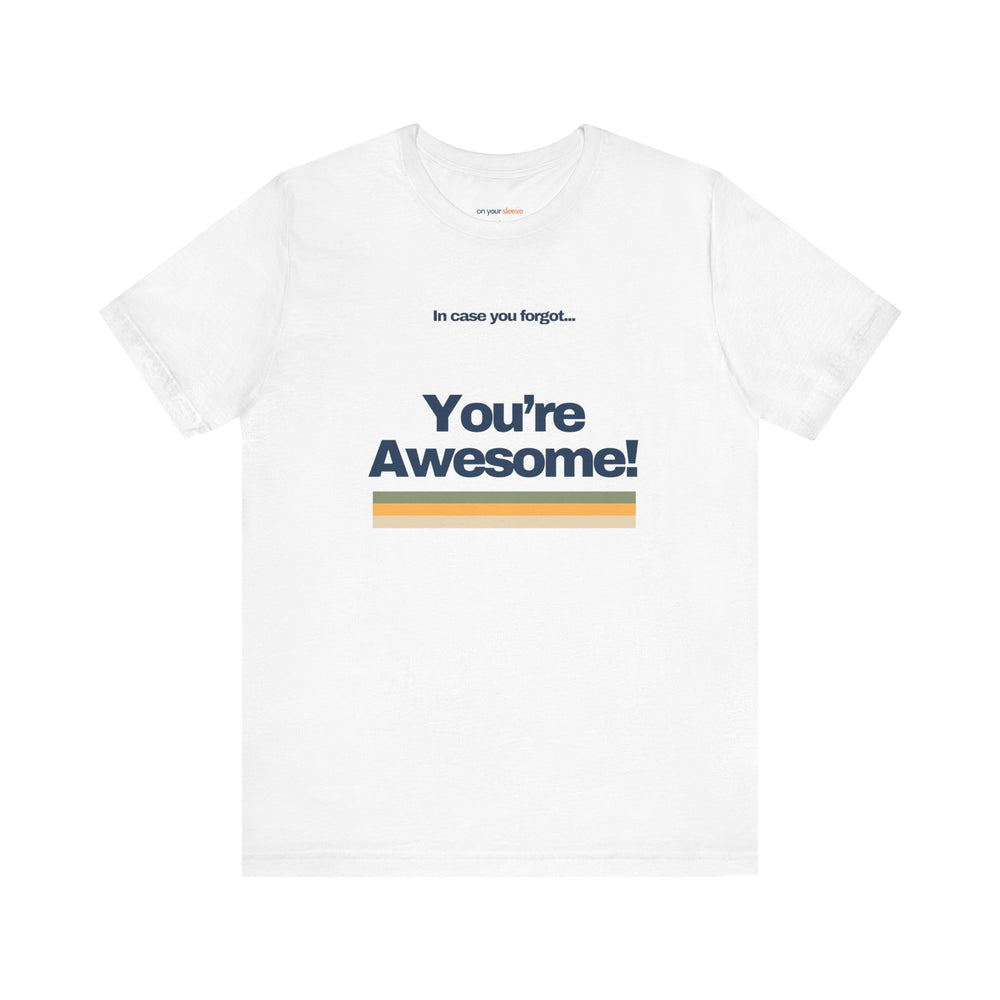 In Case You Forgot:You're Awesome! – Let your shirt speak your story.