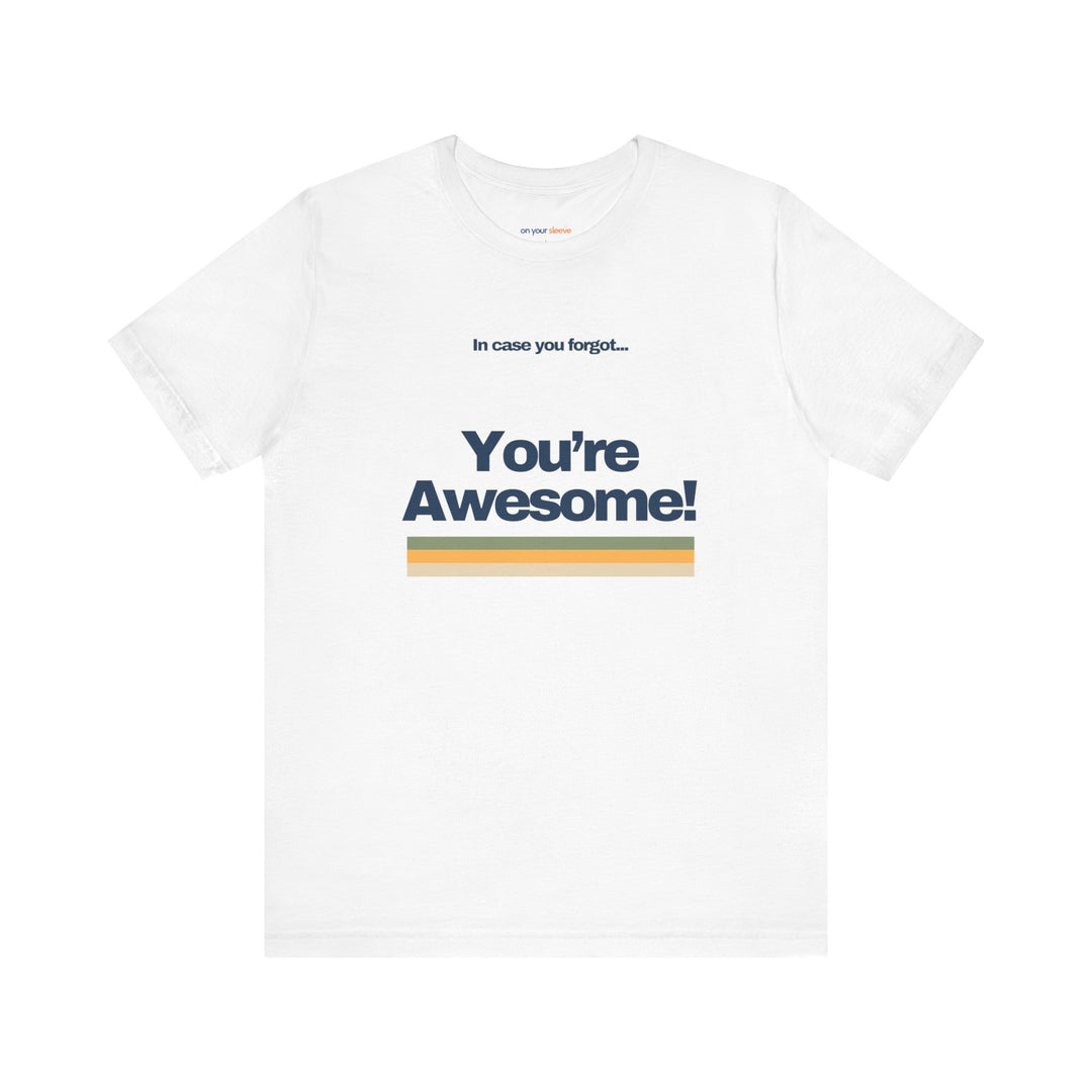 In Case You Forgot:You're Awesome! – Let your shirt speak your story.