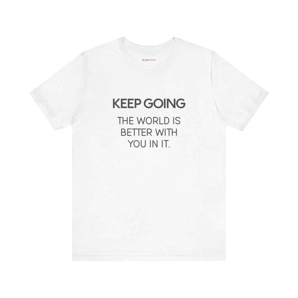 Keep Going World Is Better With You In It - Mental Health Awareness and Support Tee