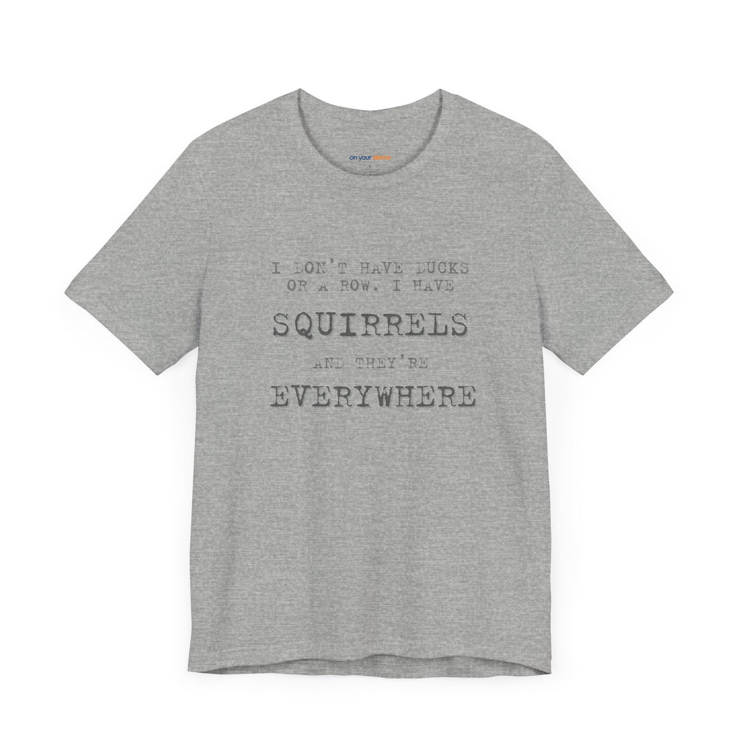 I Don’t Have Ducks or a Row, I Have Squirrels – Humor & Chaos - T-Shirt