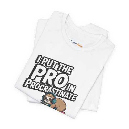 I Put the Pro in Procrastinate – Let your shirt speak your story.