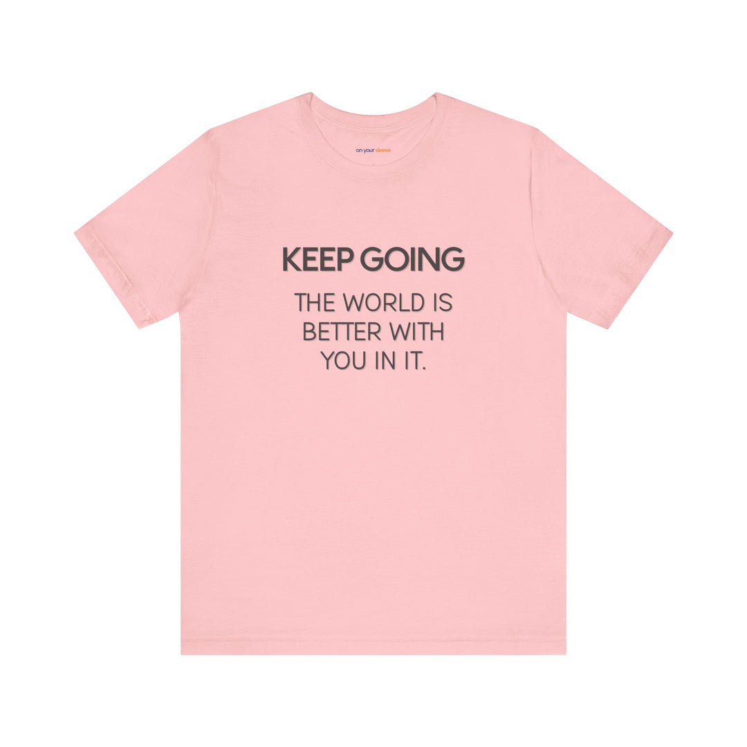 Keep Going World Is Better With You In It - Mental Health Awareness and Support Tee