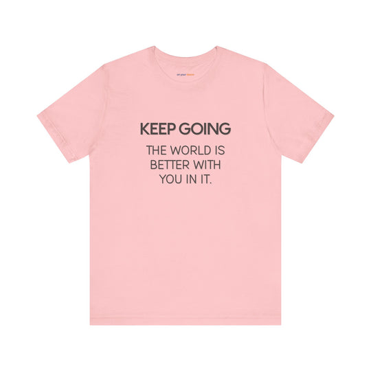 Keep Going World Is Better With You In It - Mental Health Awareness and Support Tee