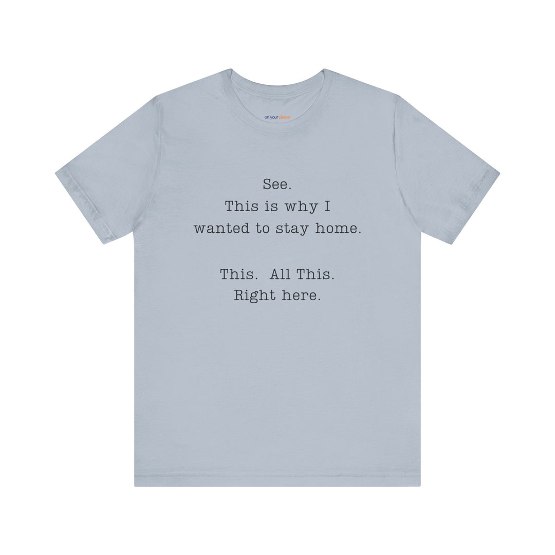 See. This Is Why I – Sarcasm T-Shirt
