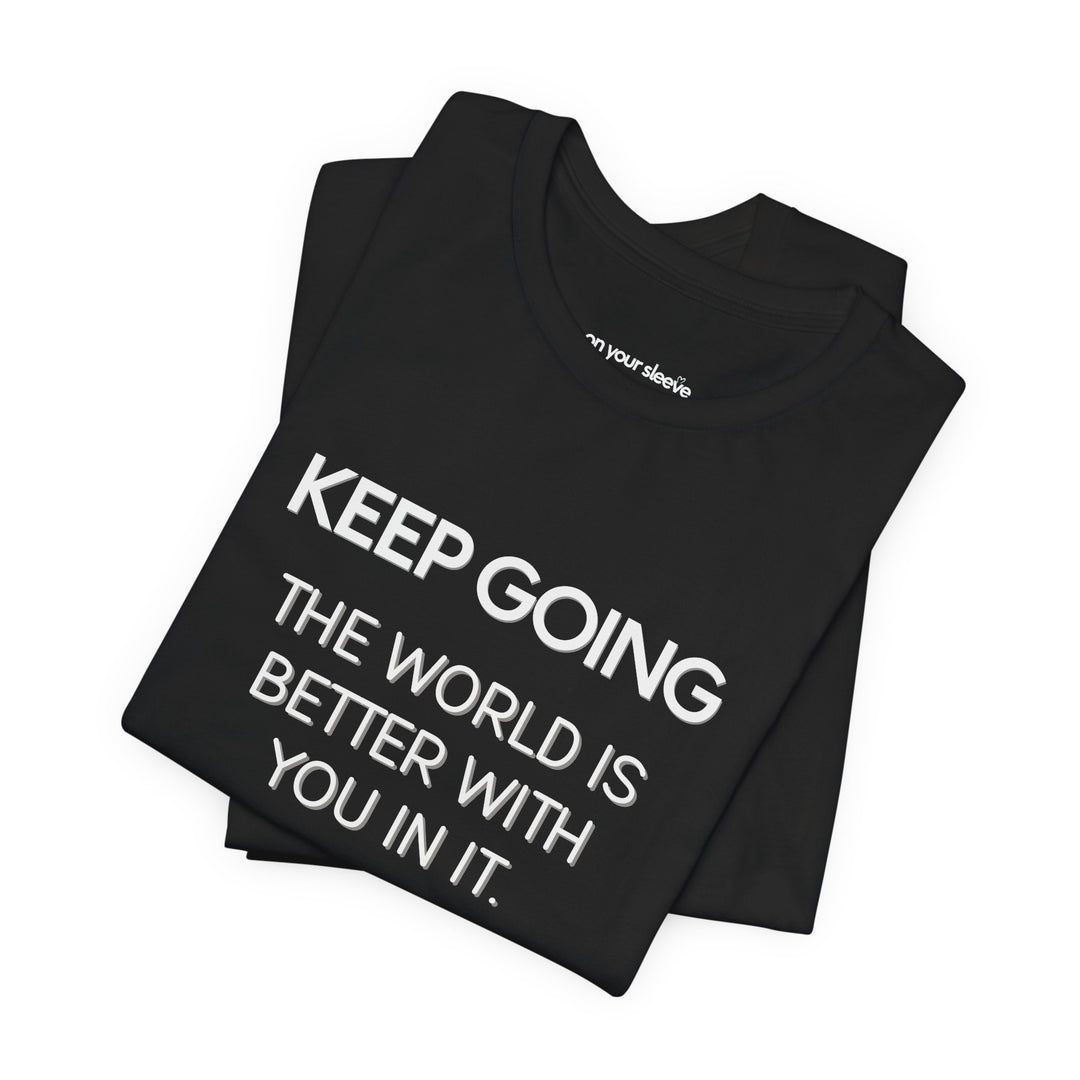 Keep Going World Is Better With You In It - Mental Health Awareness and Support Tee