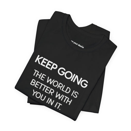 Keep Going World Is Better With You In It - Mental Health Awareness and Support Tee