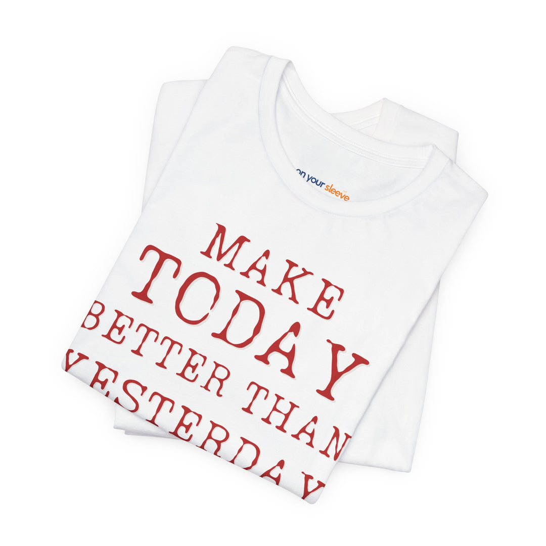Make Today Better Than Yesterday – Motivational - T-Shirt