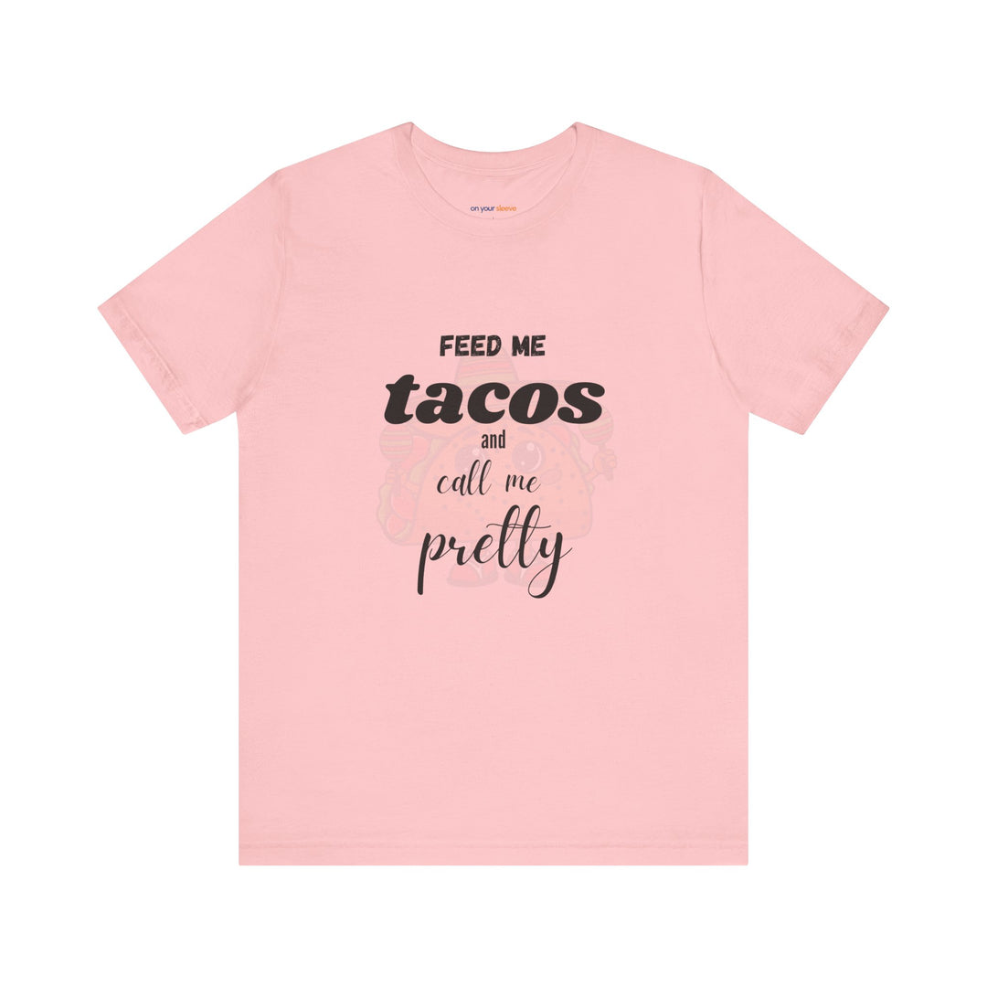 Feed Me Tacos and Call Me Pretty. – Humorous Comfort T-Shirt