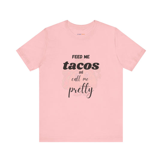 Feed Me Tacos and Call Me Pretty. – Humorous Comfort T-Shirt