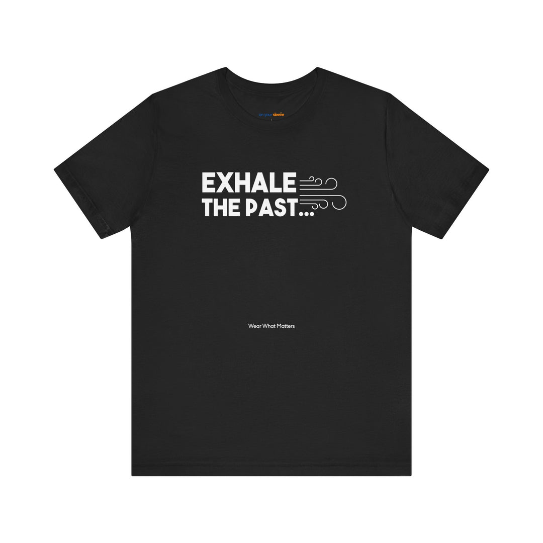 Exhale the Past.  Inhale the Future. – Let your shirt speak your story.