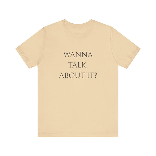 Wanna Talk About It -  Mental Health Support T-Shirt