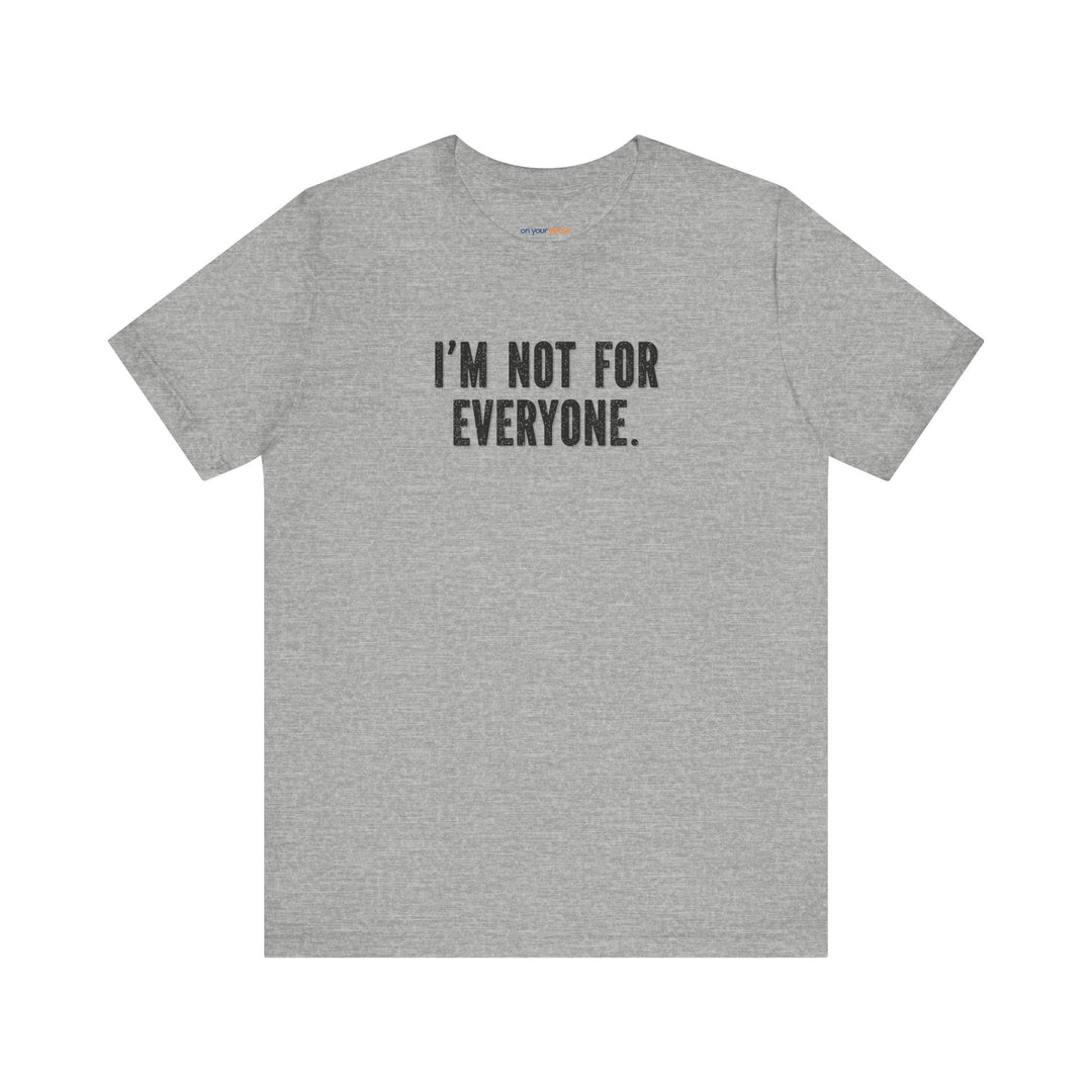 I'm Not for Everyone – Let your shirt speak your story.