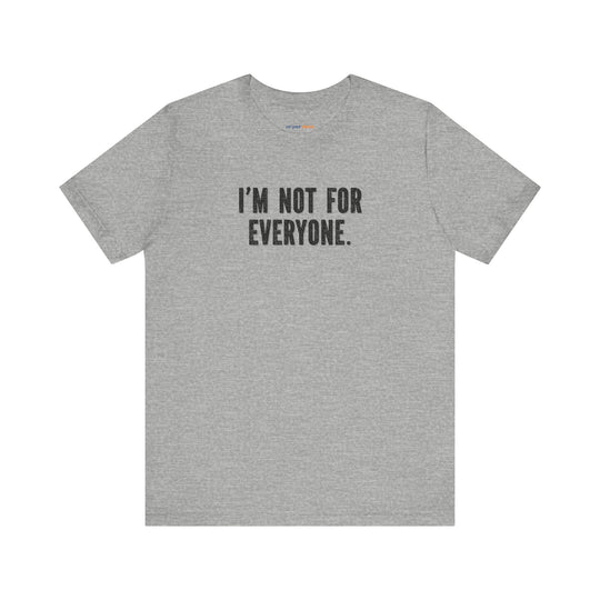 I'm Not for Everyone – Let your shirt speak your story.