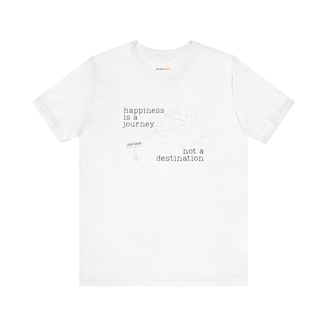 Happiness is a journey, not a destination – Let your shirt speak your story.