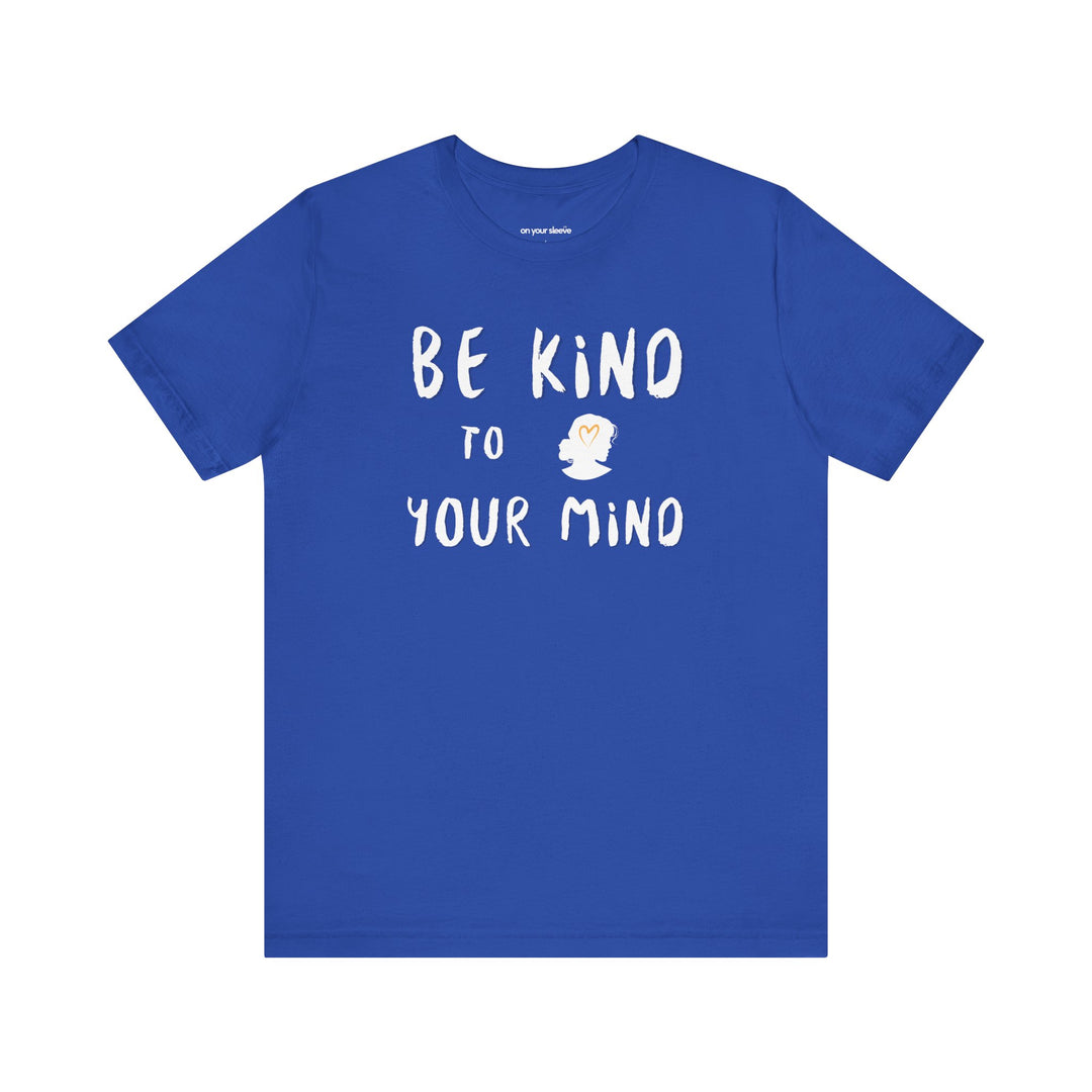 Be Kind to Your Mind, Mental Health and Wellness Support TShirt