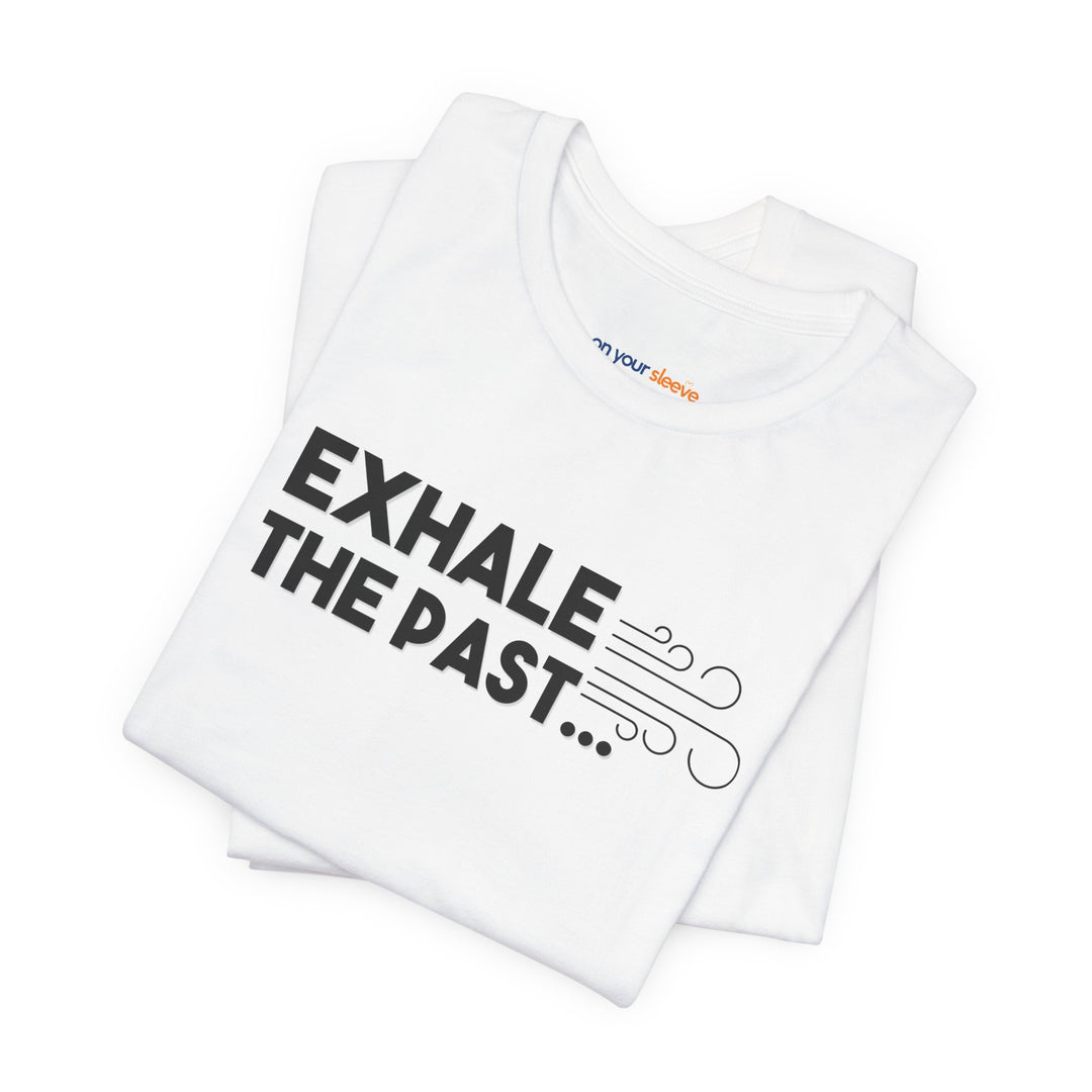 Exhale the Past.  Inhale the Future. – Let your shirt speak your story.