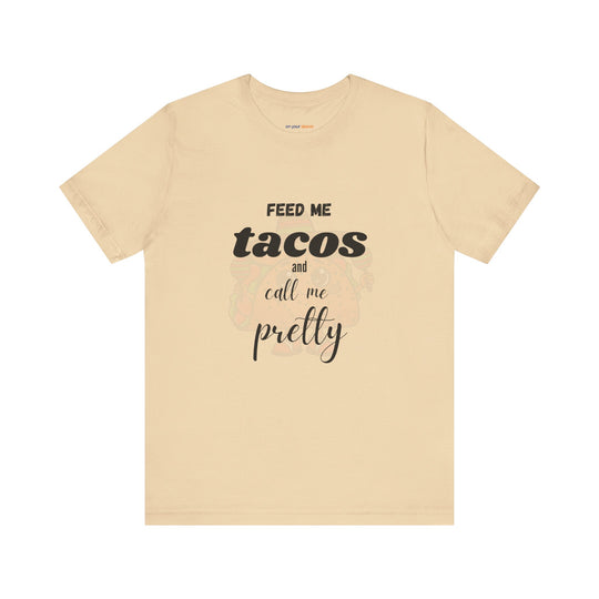 Feed Me Tacos and Call Me Pretty. – Humorous Comfort T-Shirt