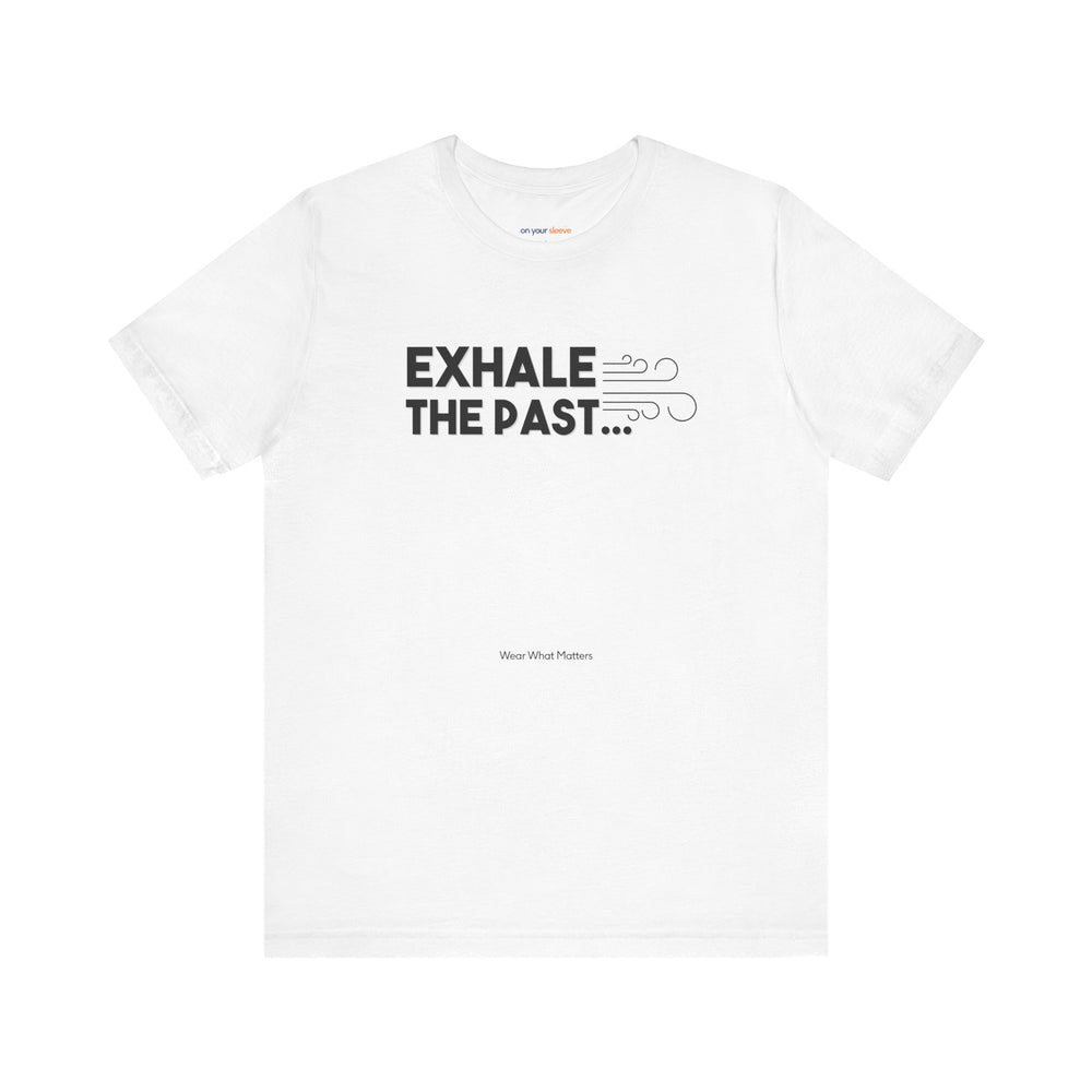 Exhale the Past.  Inhale the Future. – Let your shirt speak your story.